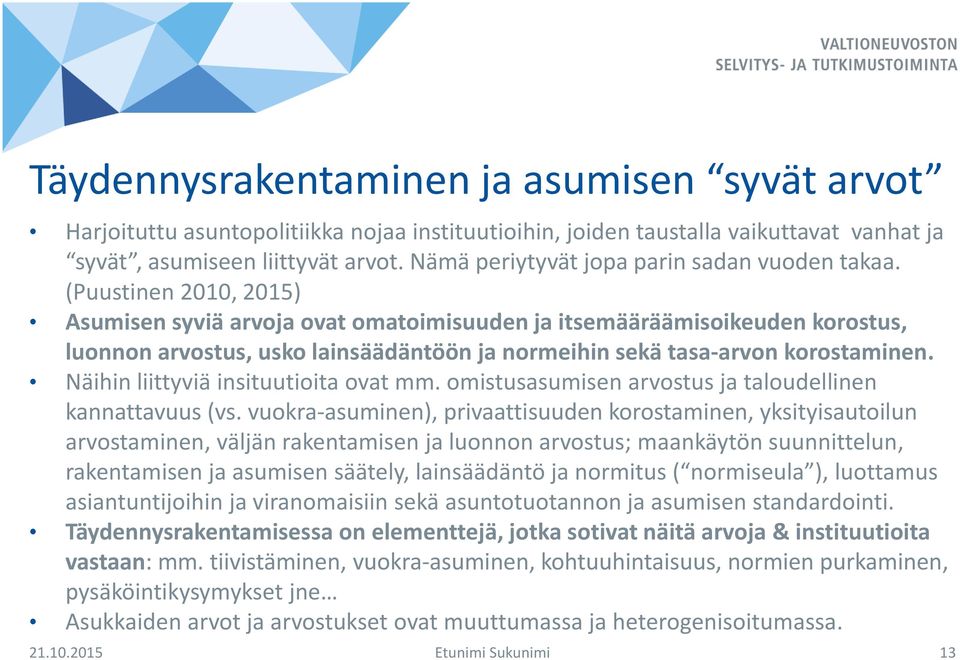 (Puustinen 2010, 2015) Asumisen syviä arvoja ovat omatoimisuuden ja itsemääräämisoikeuden korostus, luonnon arvostus, usko lainsäädäntöön ja normeihin sekä tasa-arvon korostaminen.