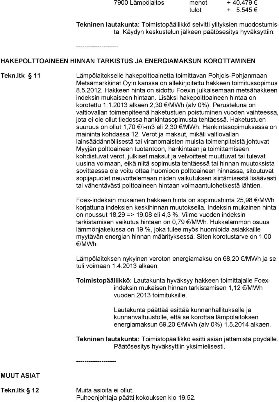 ltk 11 Lämpölaitokselle hakepolttoainetta toimittavan Pohjois-Pohjanmaan Metsämarkkinat Oy:n kanssa on allekirjoitettu hakkeen toimitussopimus 8.5.2012.