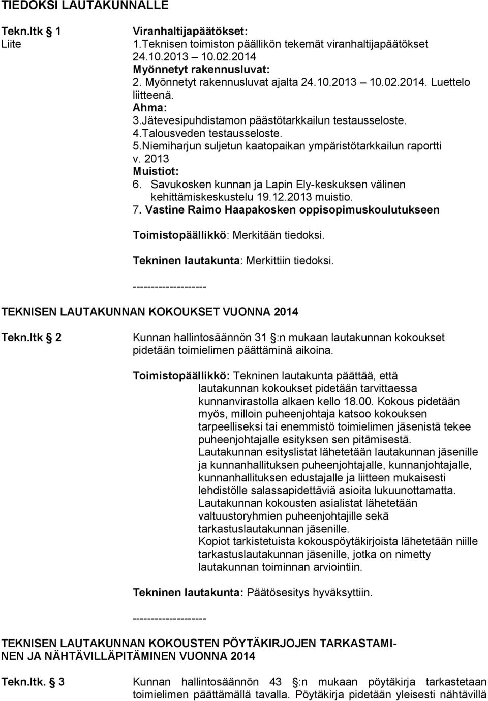 Niemiharjun suljetun kaatopaikan ympäristötarkkailun raportti v. 2013 Muistiot: 6. Savukosken kunnan ja Lapin Ely-keskuksen välinen kehittämiskeskustelu 19.12.2013 muistio. 7.