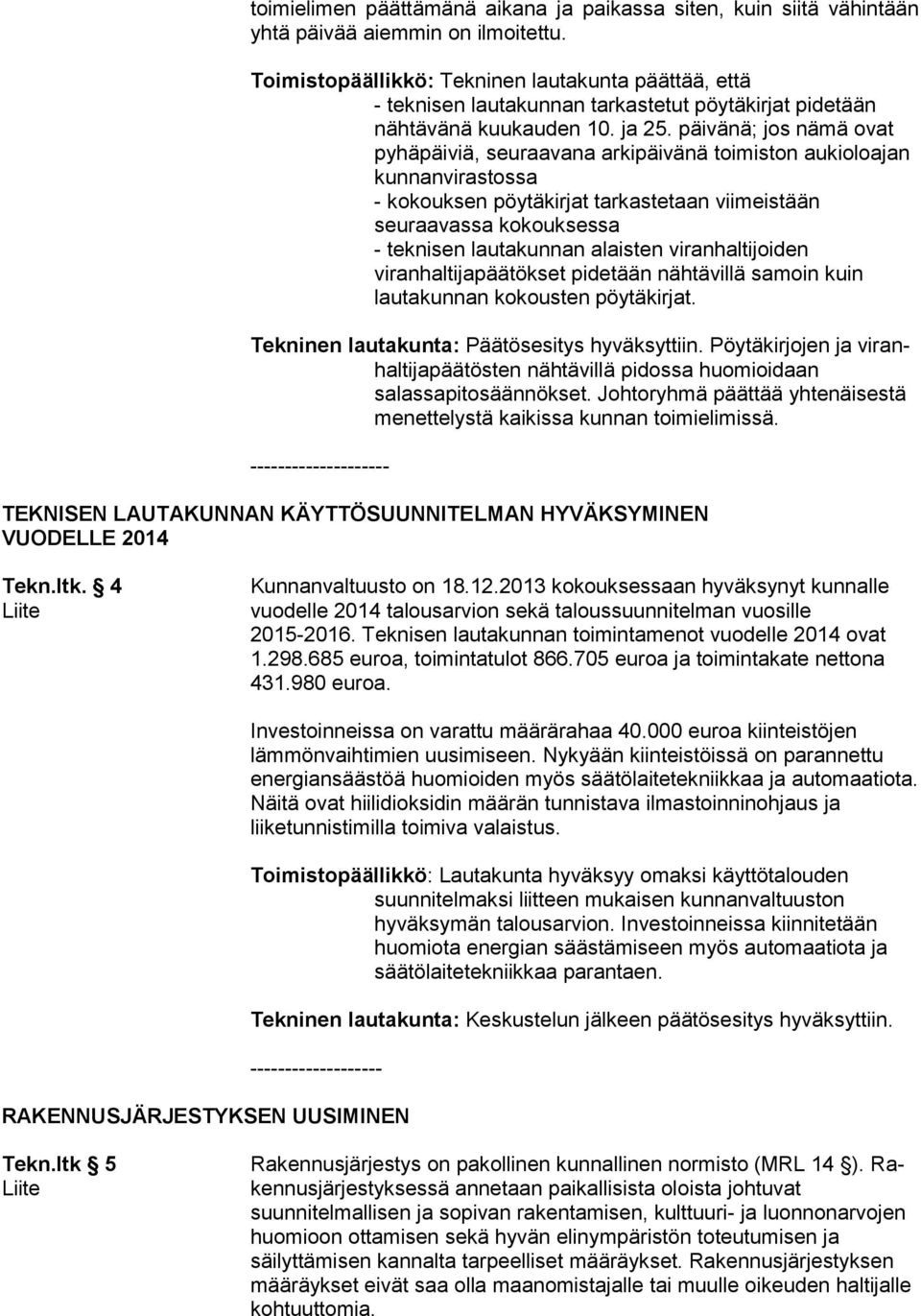 päivänä; jos nämä ovat pyhäpäiviä, seuraavana arkipäivänä toimiston aukioloajan kunnanvirastossa - kokouksen pöytäkirjat tarkastetaan viimeistään seuraavassa kokouksessa - teknisen lautakunnan