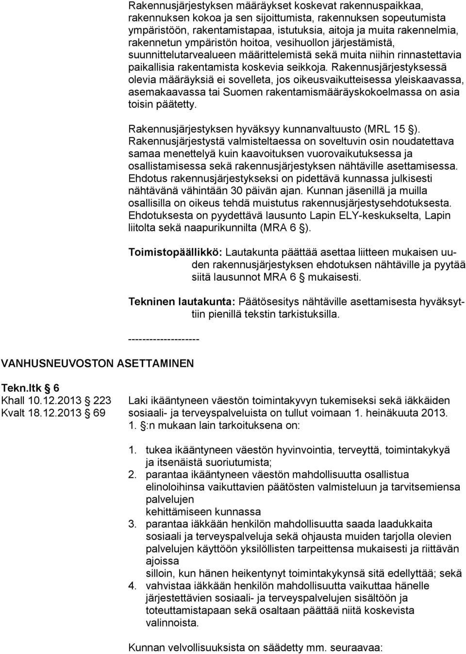 Rakennusjärjestyksessä olevia määräyksiä ei sovelleta, jos oikeusvaikutteisessa yleiskaavassa, asemakaavassa tai Suomen rakentamismääräyskokoelmassa on asia toisin päätetty.