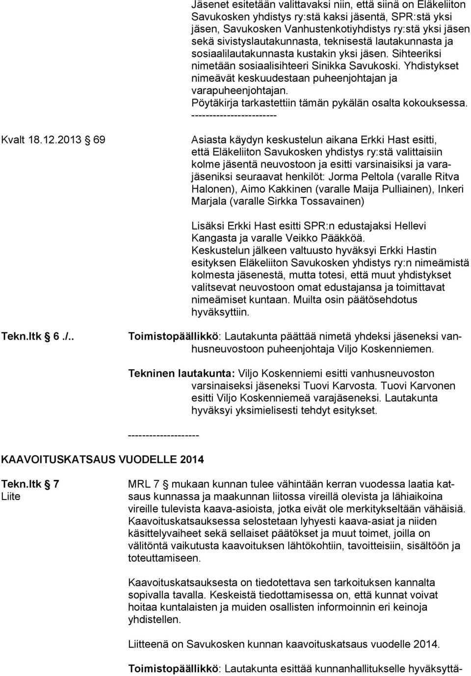 Yhdistykset nimeävät keskuudestaan puheenjohtajan ja varapuheenjohtajan. Pöytäkirja tarkastettiin tämän pykälän osalta kokouksessa. ---- Kvalt 18.12.