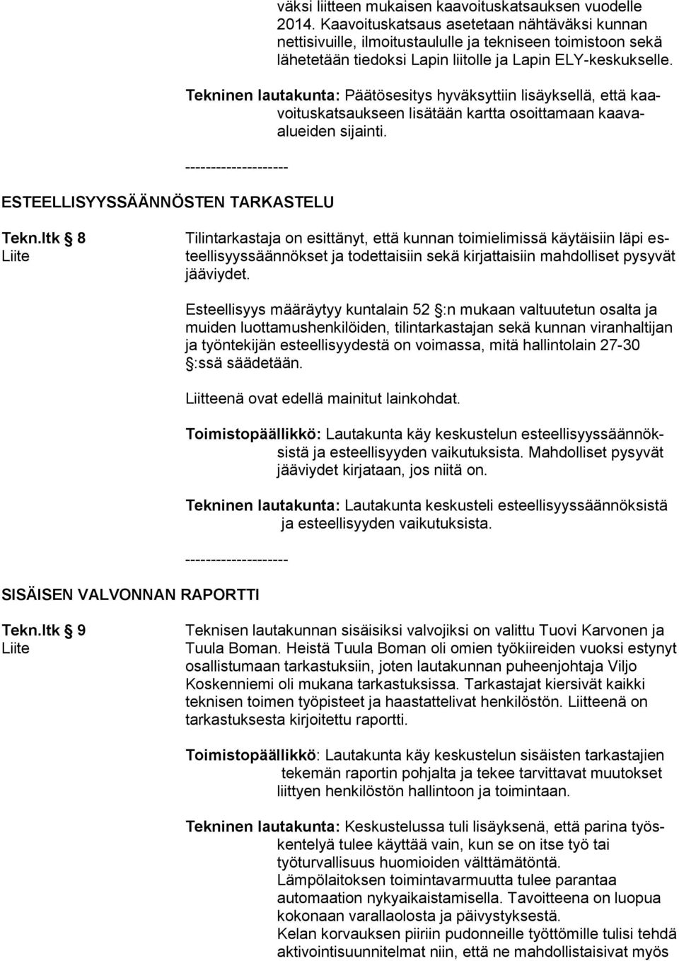 Tekninen lautakunta: Päätösesitys hyväksyttiin lisäyksellä, että kaavoituskatsaukseen lisätään kartta osoittamaan kaavaalueiden sijainti. ESTEELLISYYSSÄÄNNÖSTEN TARKASTELU Tekn.