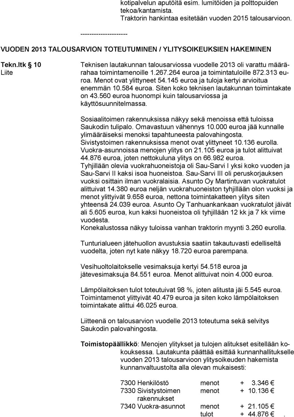 264 euroa ja toimintatuloille 872.313 euroa. Menot ovat ylittyneet 54.145 euroa ja tuloja kertyi arvioitua enemmän 10.584 euroa. Siten koko teknisen lautakunnan toimintakate on 43.