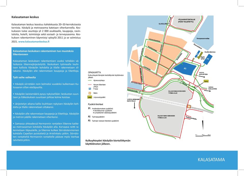 kalasatamankeskus.fi Kalasataman keskuksen rakentaminen tuo muutoksia liikenteeseen Kalasataman keskuksen rakentamisen vuoksi tehdään väliaikaisia liikennejärjestelyitä.