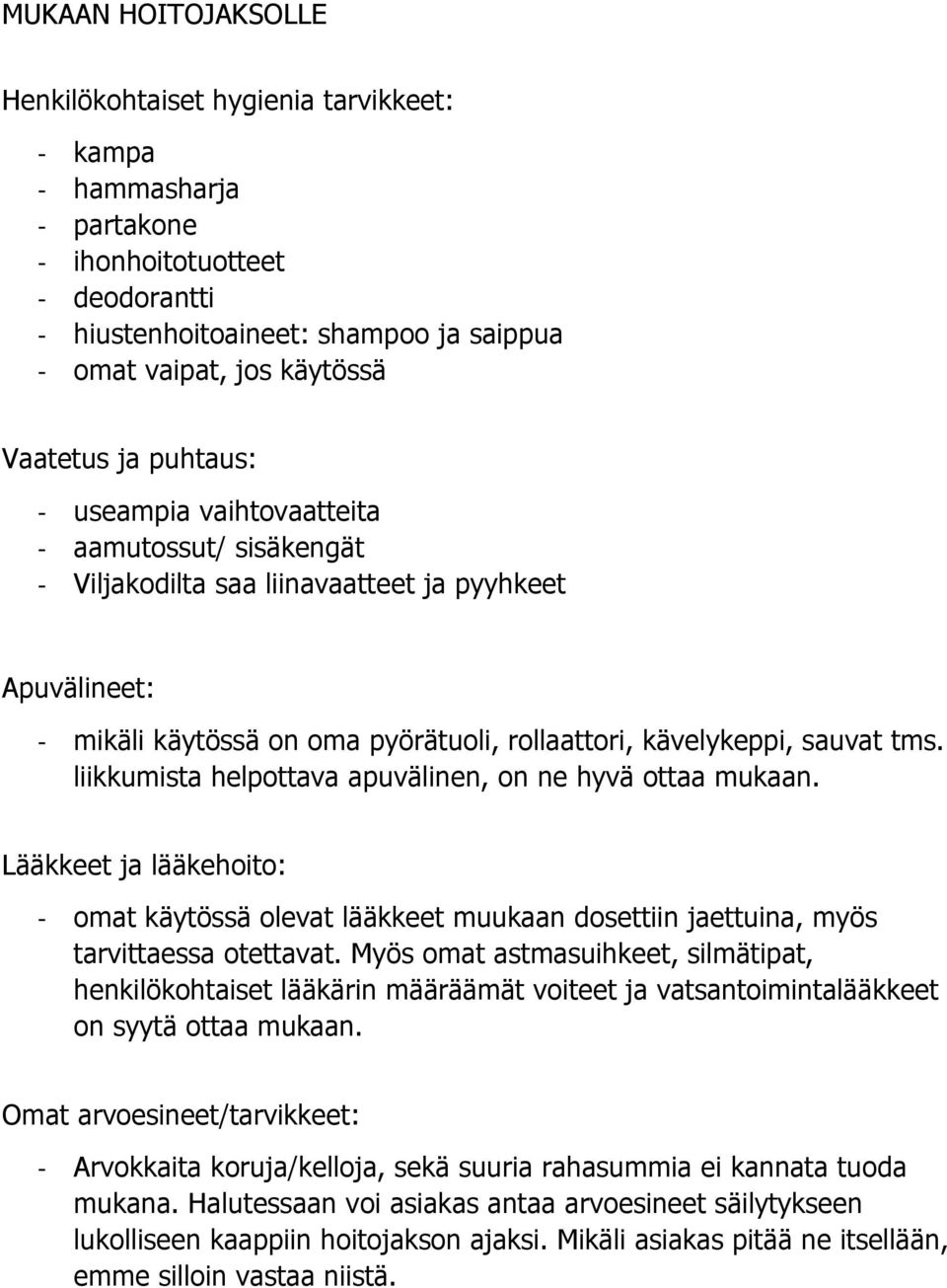 sauvat tms. liikkumista helpottava apuvälinen, on ne hyvä ottaa mukaan. Lääkkeet ja lääkehoito: - omat käytössä olevat lääkkeet muukaan dosettiin jaettuina, myös tarvittaessa otettavat.