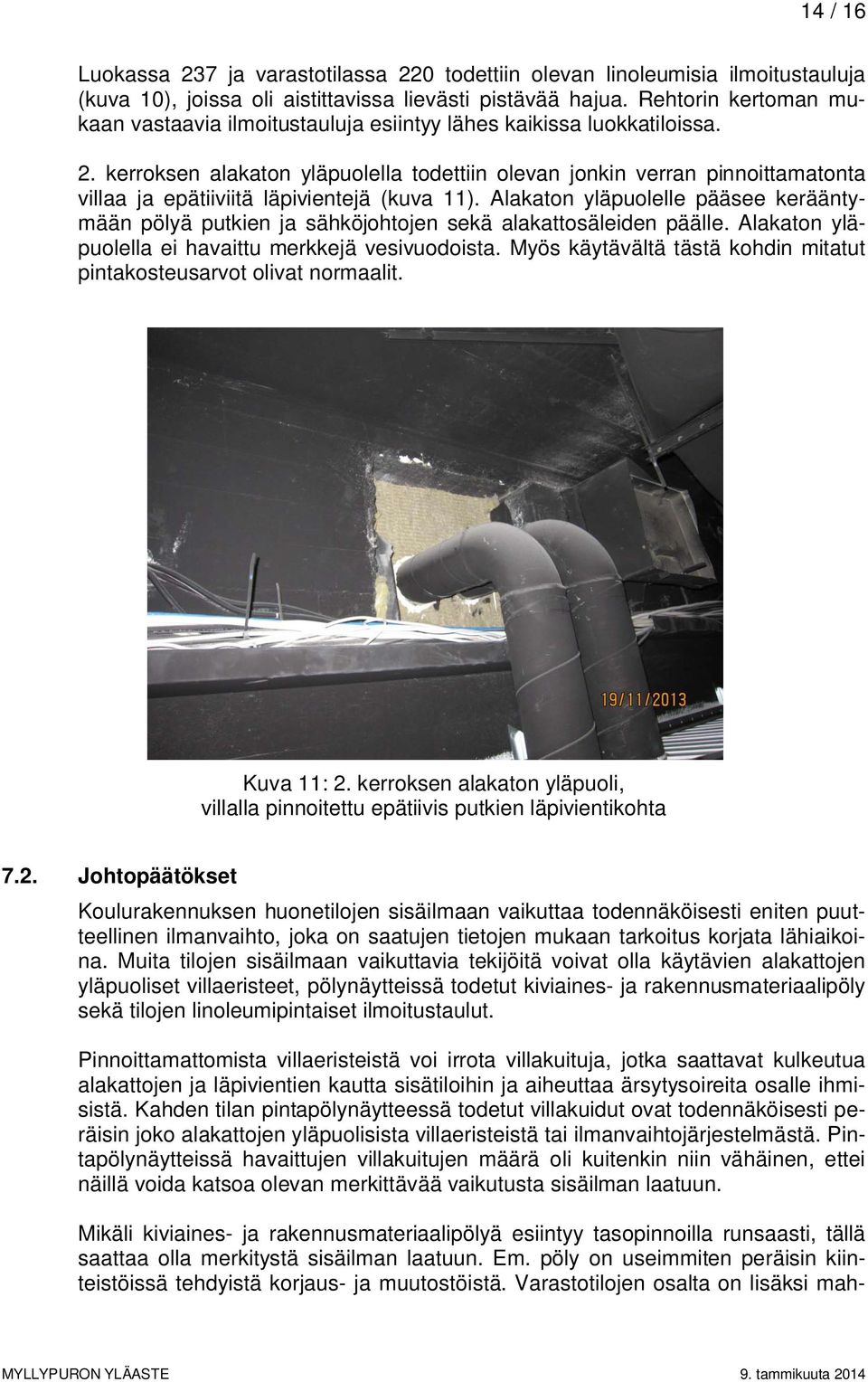 kerroksen alakaton yläpuolella todettiin olevan jonkin verran pinnoittamatonta villaa ja epätiiviitä läpivientejä (kuva 11).