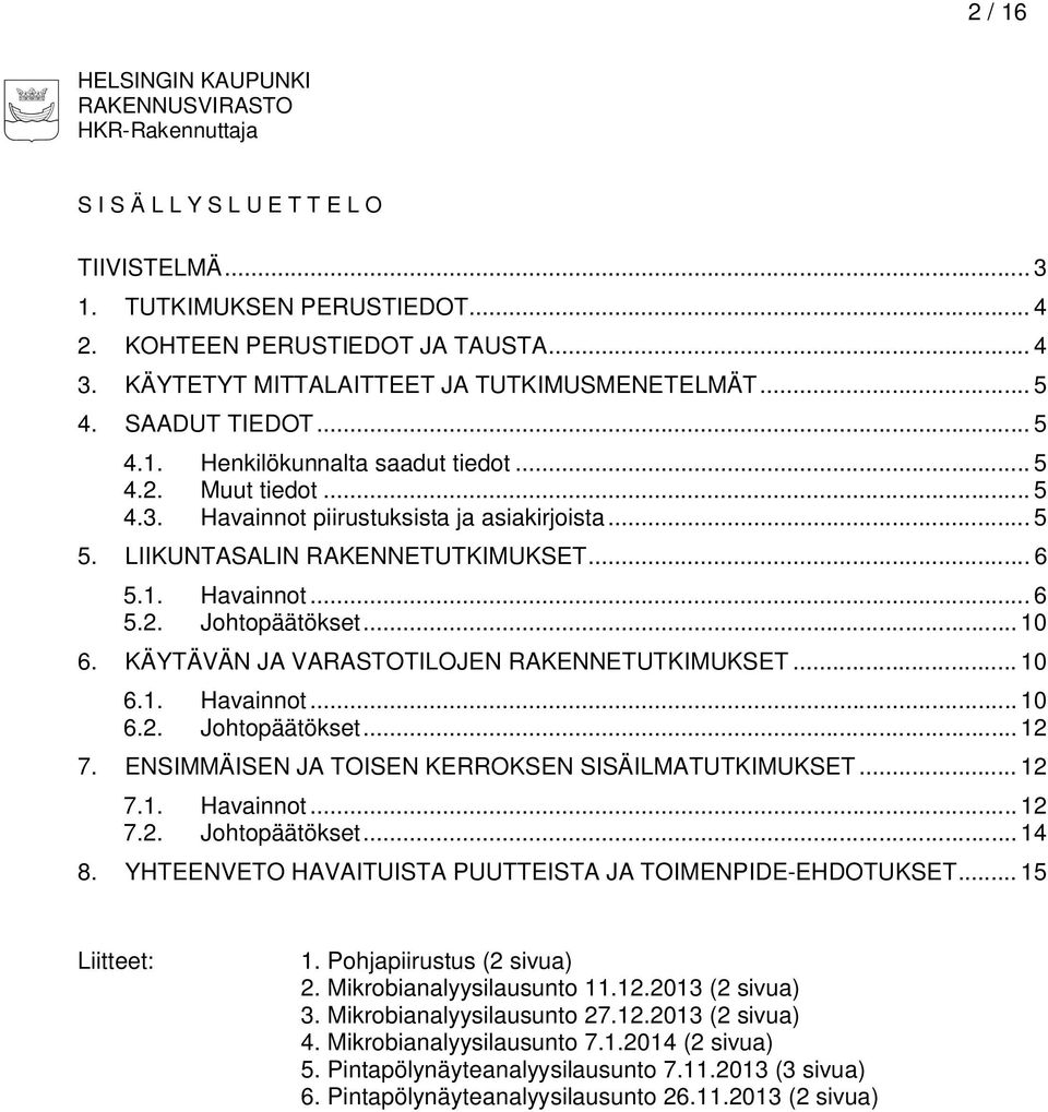 LIIKUNTASALIN RAKENNETUTKIMUKSET... 6 5.1. Havainnot... 6 5.2. Johtopäätökset... 10 6. KÄYTÄVÄN JA VARASTOTILOJEN RAKENNETUTKIMUKSET... 10 6.1. Havainnot... 10 6.2. Johtopäätökset... 12 7.