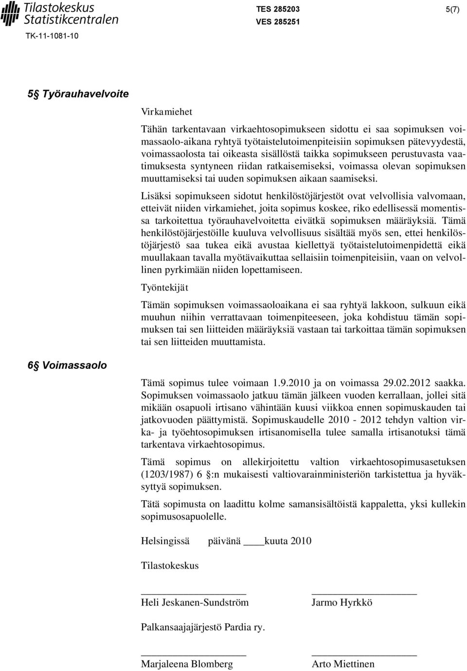 Lisäksi sopimukseen sidotut henkilöstöjärjestöt ovat velvollisia valvomaan, etteivät niiden virkamiehet, joita sopimus koskee, riko edellisessä momentissa tarkoitettua työrauhavelvoitetta eivätkä