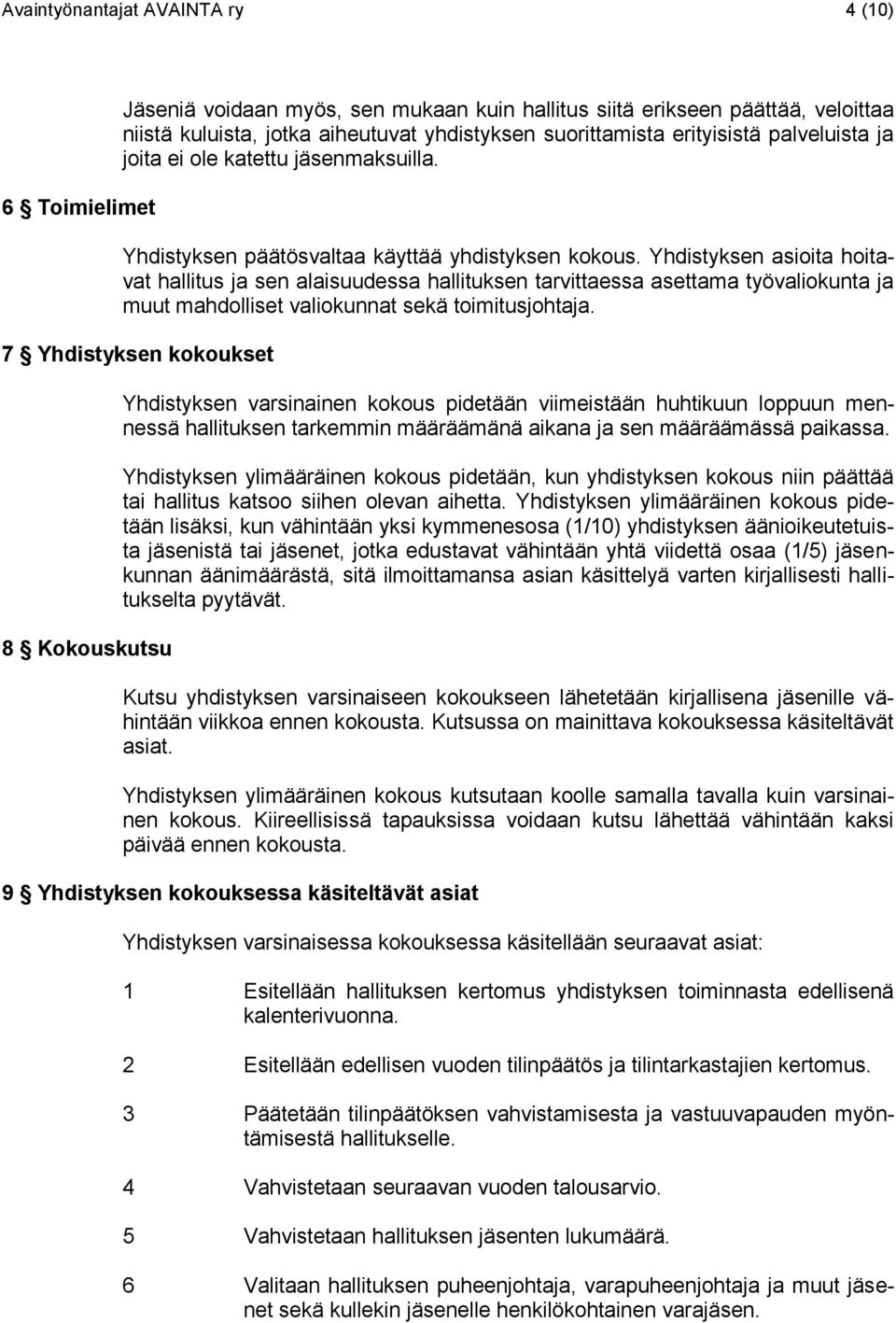 Yhdistyksen asioita hoitavat hallitus ja sen alaisuudessa hallituksen tarvittaessa asettama työvaliokunta ja muut mahdolliset valiokunnat sekä toimitusjohtaja.