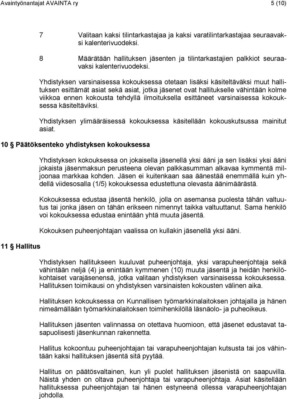 Yhdistyksen varsinaisessa kokouksessa otetaan lisäksi käsiteltäväksi muut hallituksen esittämät asiat sekä asiat, jotka jäsenet ovat hallitukselle vähintään kolme viikkoa ennen kokousta tehdyllä