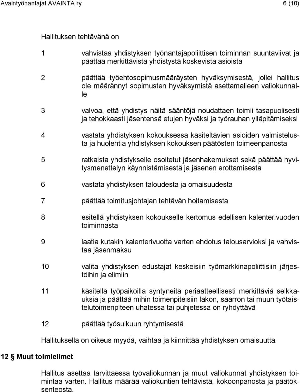 tasapuolisesti ja tehokkaasti jäsentensä etujen hyväksi ja työrauhan ylläpitämiseksi 4 vastata yhdistyksen kokouksessa käsiteltävien asioiden valmistelusta ja huolehtia yhdistyksen kokouksen