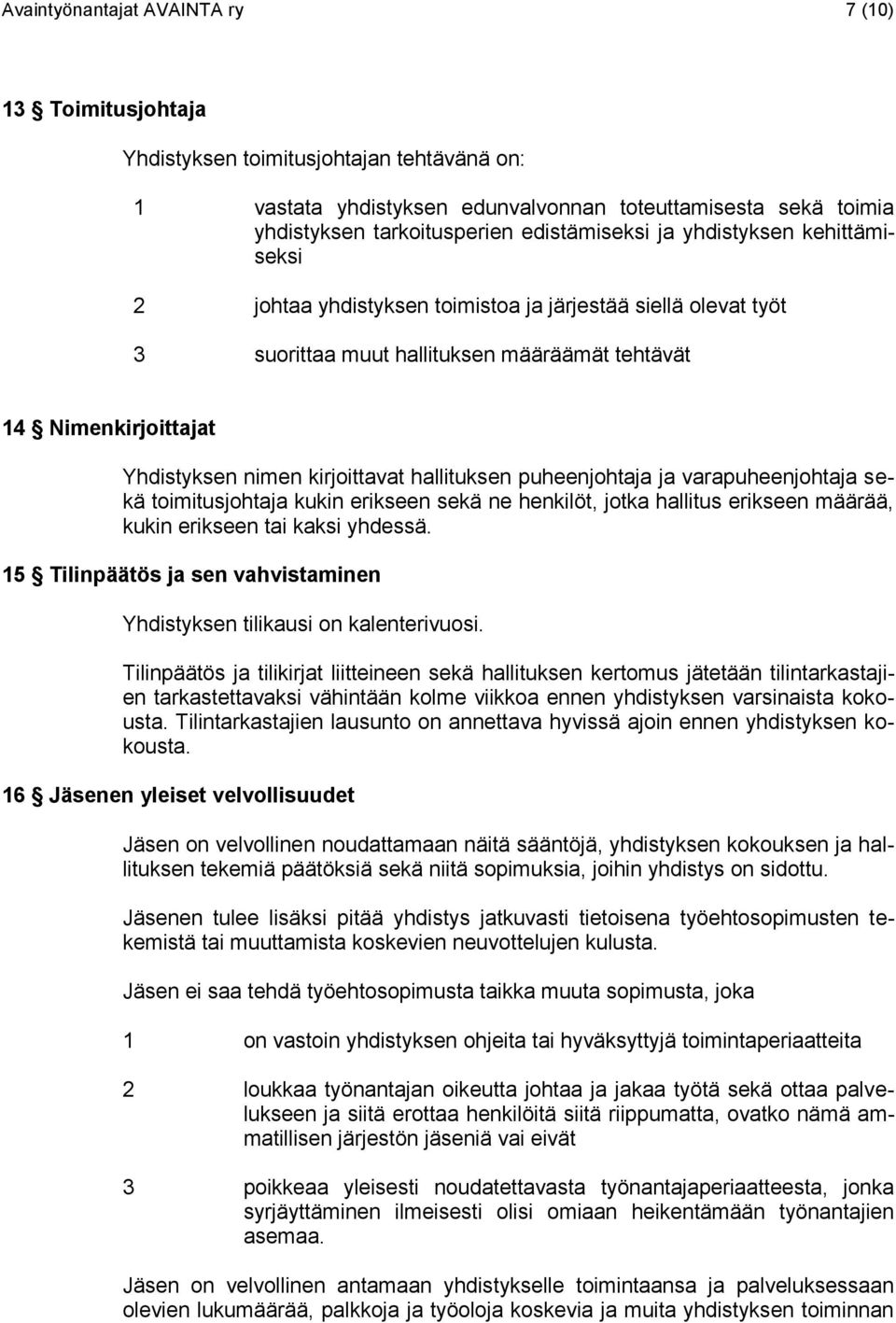 kirjoittavat hallituksen puheenjohtaja ja varapuheenjohtaja sekä toimitusjohtaja kukin erikseen sekä ne henkilöt, jotka hallitus erikseen määrää, kukin erikseen tai kaksi yhdessä.