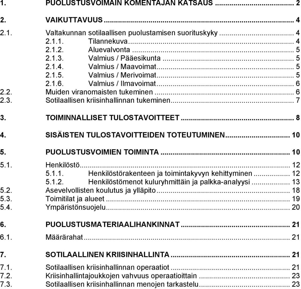 Sotilaallisen kriisinhallinnan tukeminen... 7 3. TOIMINNALLISET TULOSTAVOITTEET... 8 4. SISÄISTEN TULOSTAVOITTEIDEN TOTEUTUMINEN... 10 5. PUOLUSTUSVOIMIEN TOIMINTA... 10 5.1. Henkilöstö... 12 5.1.1. Henkilöstörakenteen ja toimintakyvyn kehittyminen.