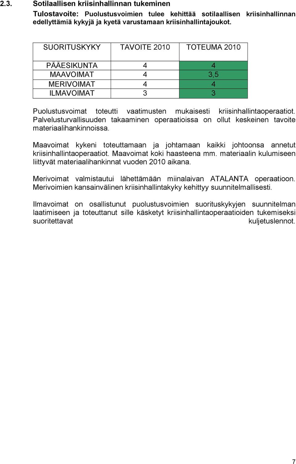 Palvelusturvallisuuden takaaminen operaatioissa on ollut keskeinen tavoite materiaalihankinnoissa. Maavoimat kykeni toteuttamaan ja johtamaan kaikki johtoonsa annetut kriisinhallintaoperaatiot.