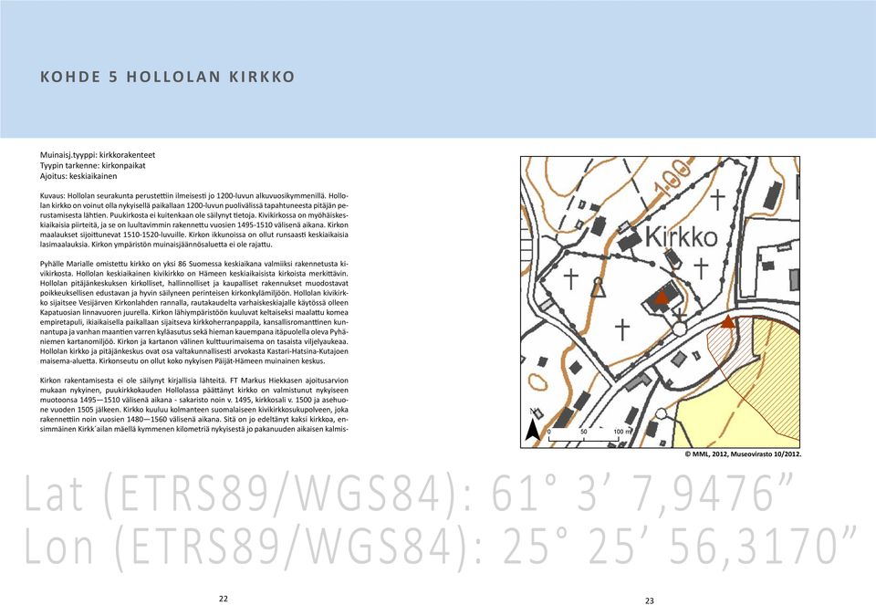 Kivikirkossa on myöhäiskeskiaikaisia piirteitä, ja se on luultavimmin rakennettu vuosien 1495-1510 välisenä aikana. Kirkon maalaukset sijoittunevat 1510-1520-luvuille.