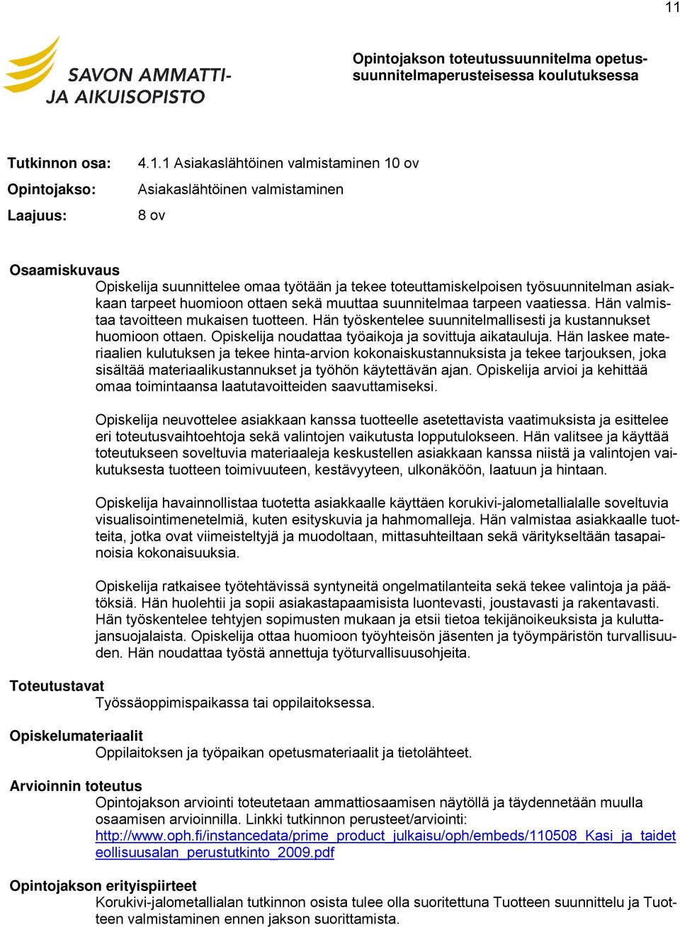 Hän työskentelee suunnitelmallisesti ja kustannukset huomioon ottaen. Opiskelija noudattaa työaikoja ja sovittuja aikatauluja.