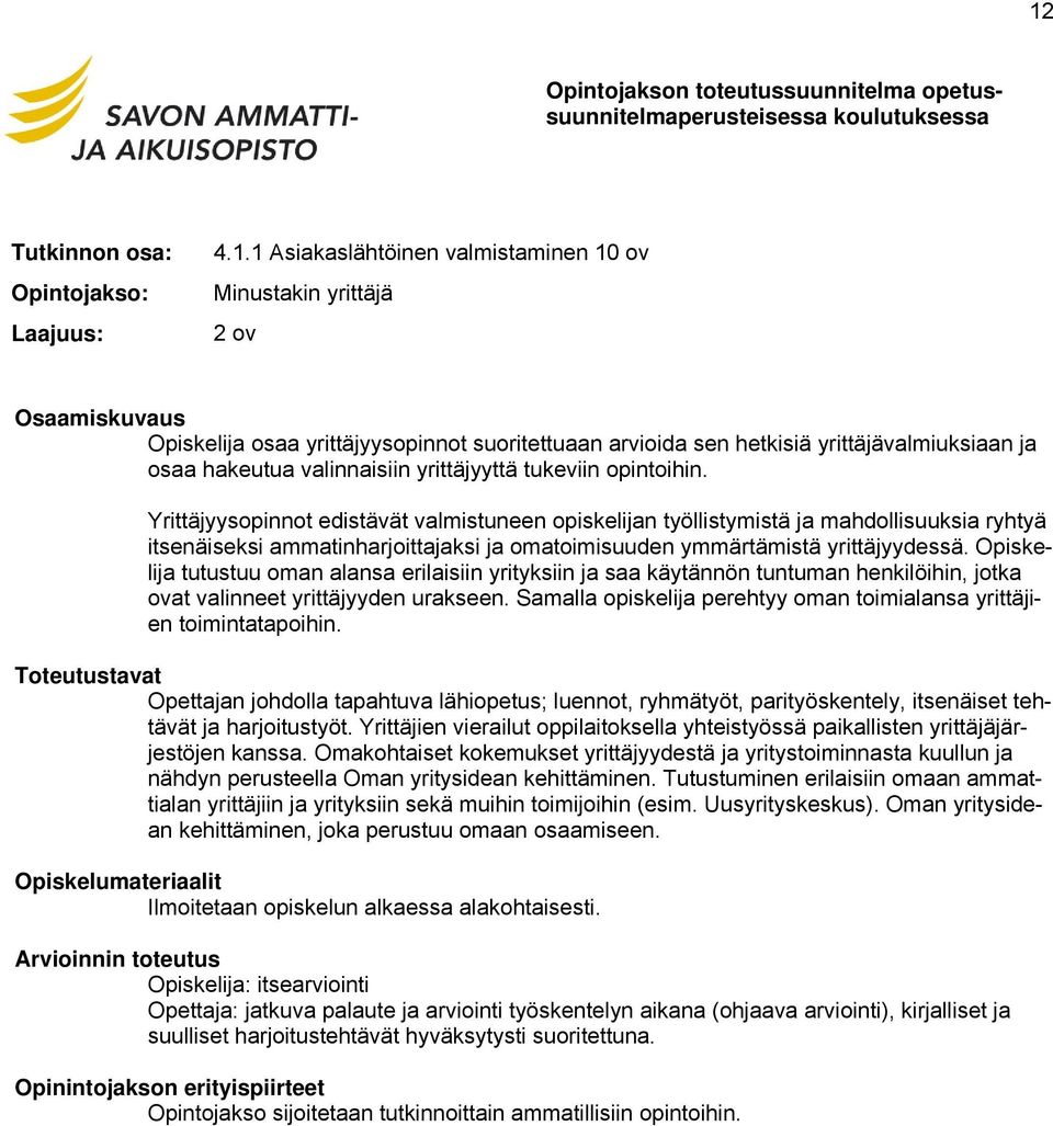Yrittäjyysopinnot edistävät valmistuneen opiskelijan työllistymistä ja mahdollisuuksia ryhtyä itsenäiseksi ammatinharjoittajaksi ja omatoimisuuden ymmärtämistä yrittäjyydessä.