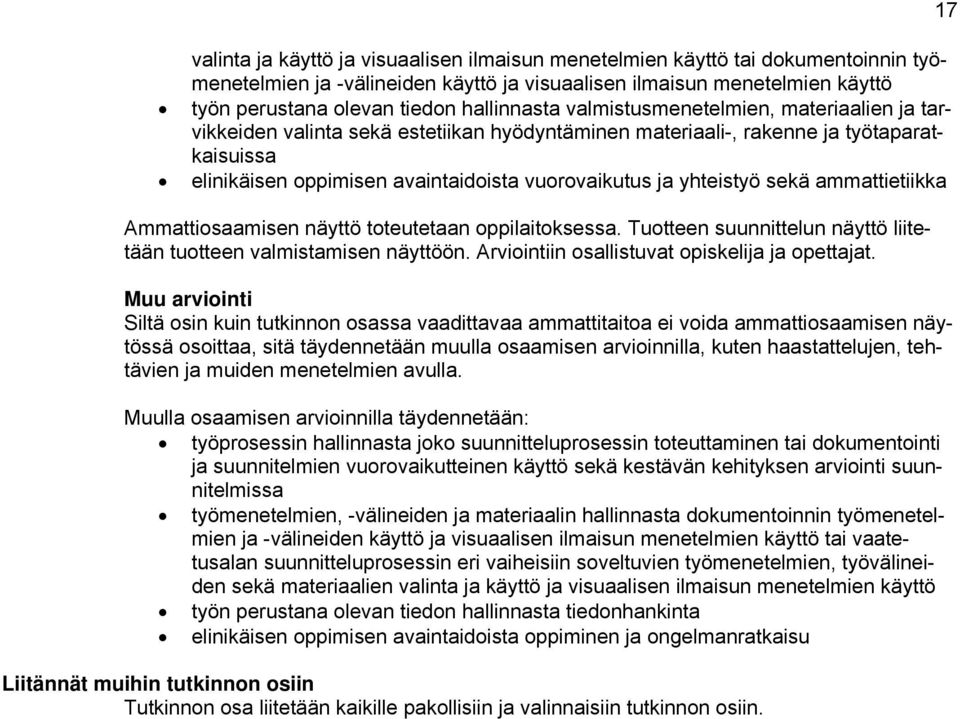 yhteistyö sekä ammattietiikka Ammattiosaamisen näyttö toteutetaan oppilaitoksessa. Tuotteen suunnittelun näyttö liitetään tuotteen valmistamisen näyttöön.