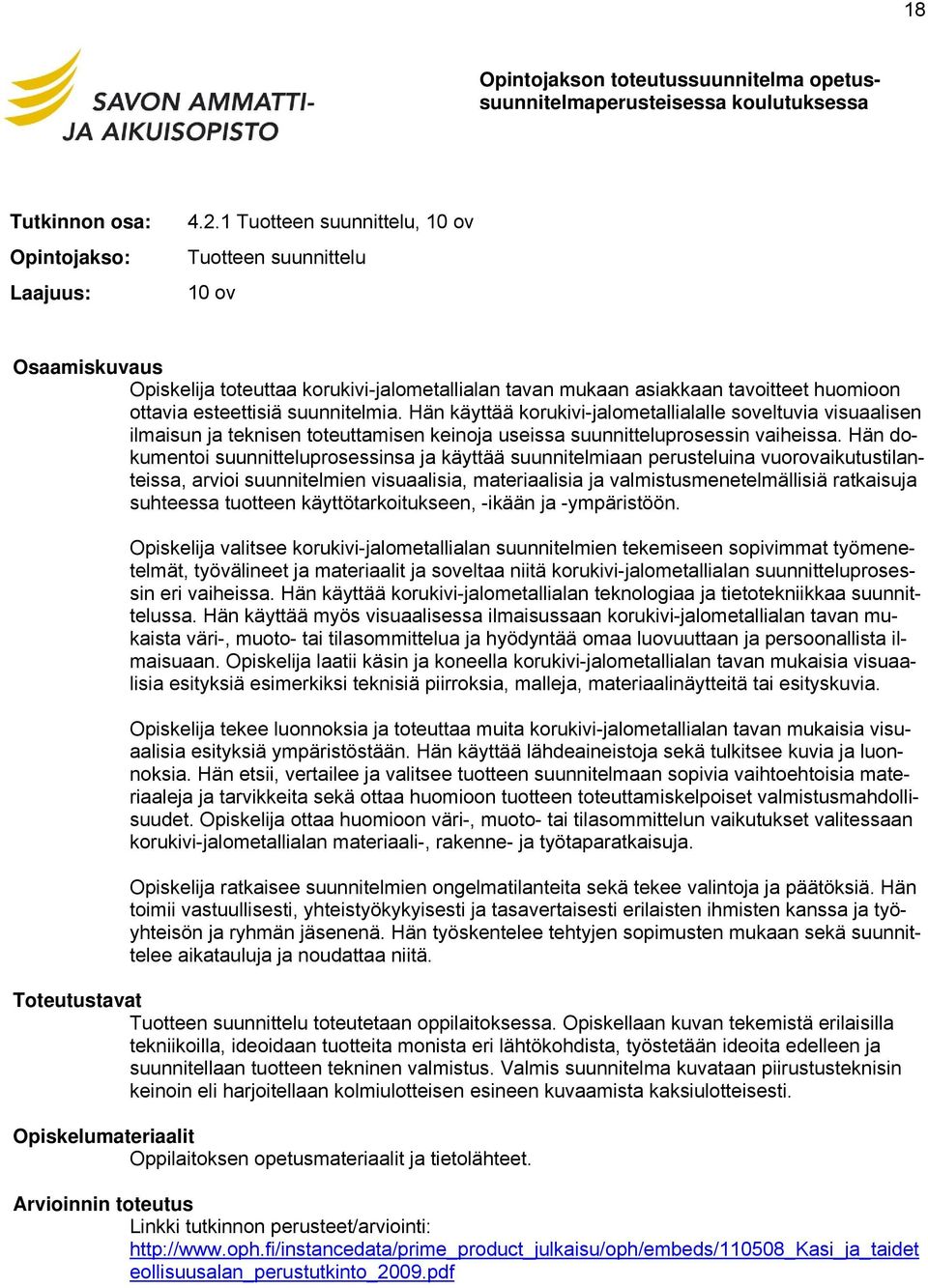 Hän käyttää korukivi-jalometallialalle soveltuvia visuaalisen ilmaisun ja teknisen toteuttamisen keinoja useissa suunnitteluprosessin vaiheissa.