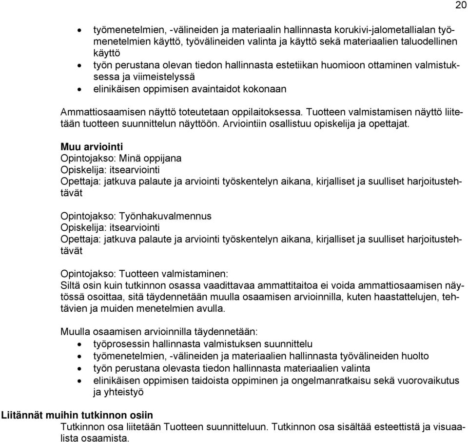 Tuotteen valmistamisen näyttö liitetään tuotteen suunnittelun näyttöön. Arviointiin osallistuu opiskelija ja opettajat.