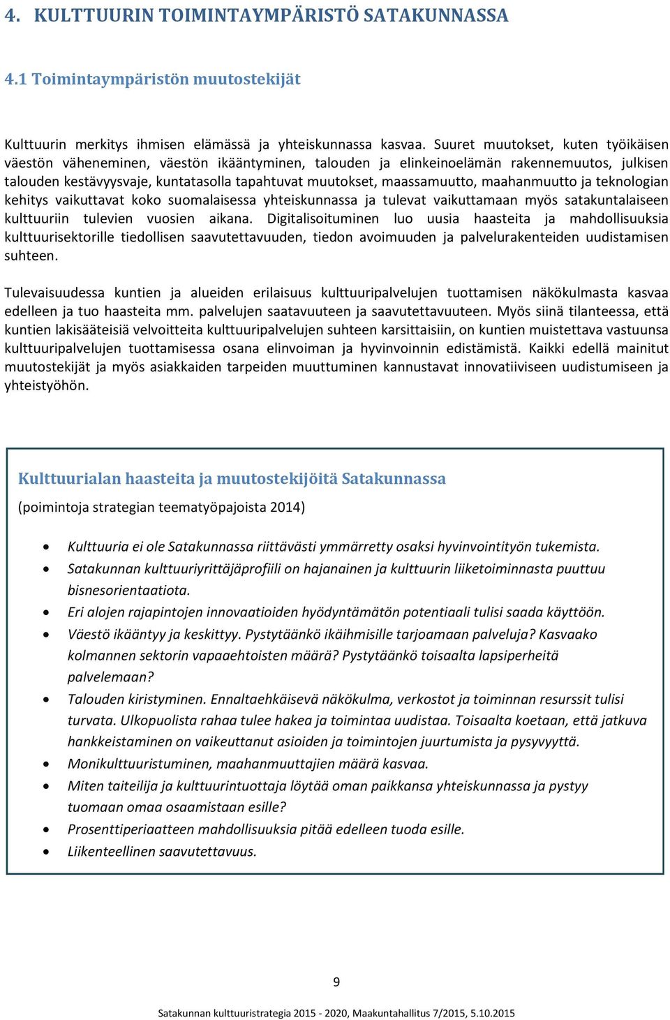 maassamuutto, maahanmuutto ja teknologian kehitys vaikuttavat koko suomalaisessa yhteiskunnassa ja tulevat vaikuttamaan myös satakuntalaiseen kulttuuriin tulevien vuosien aikana.