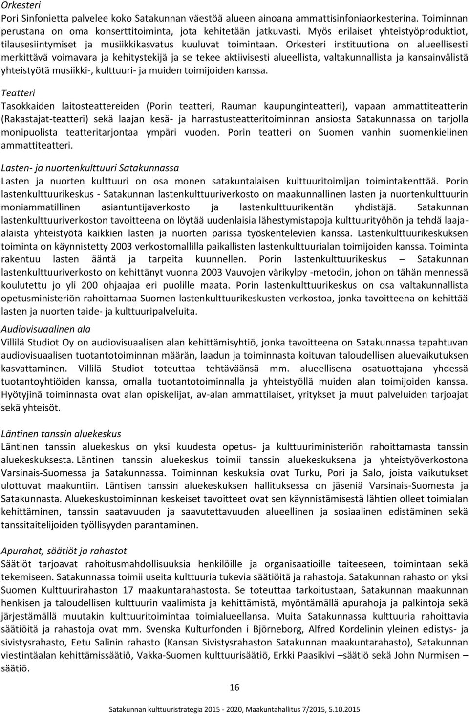 Orkesteri instituutiona on alueellisesti merkittävä voimavara ja kehitystekijä ja se tekee aktiivisesti alueellista, valtakunnallista ja kansainvälistä yhteistyötä musiikki-, kulttuuri- ja muiden