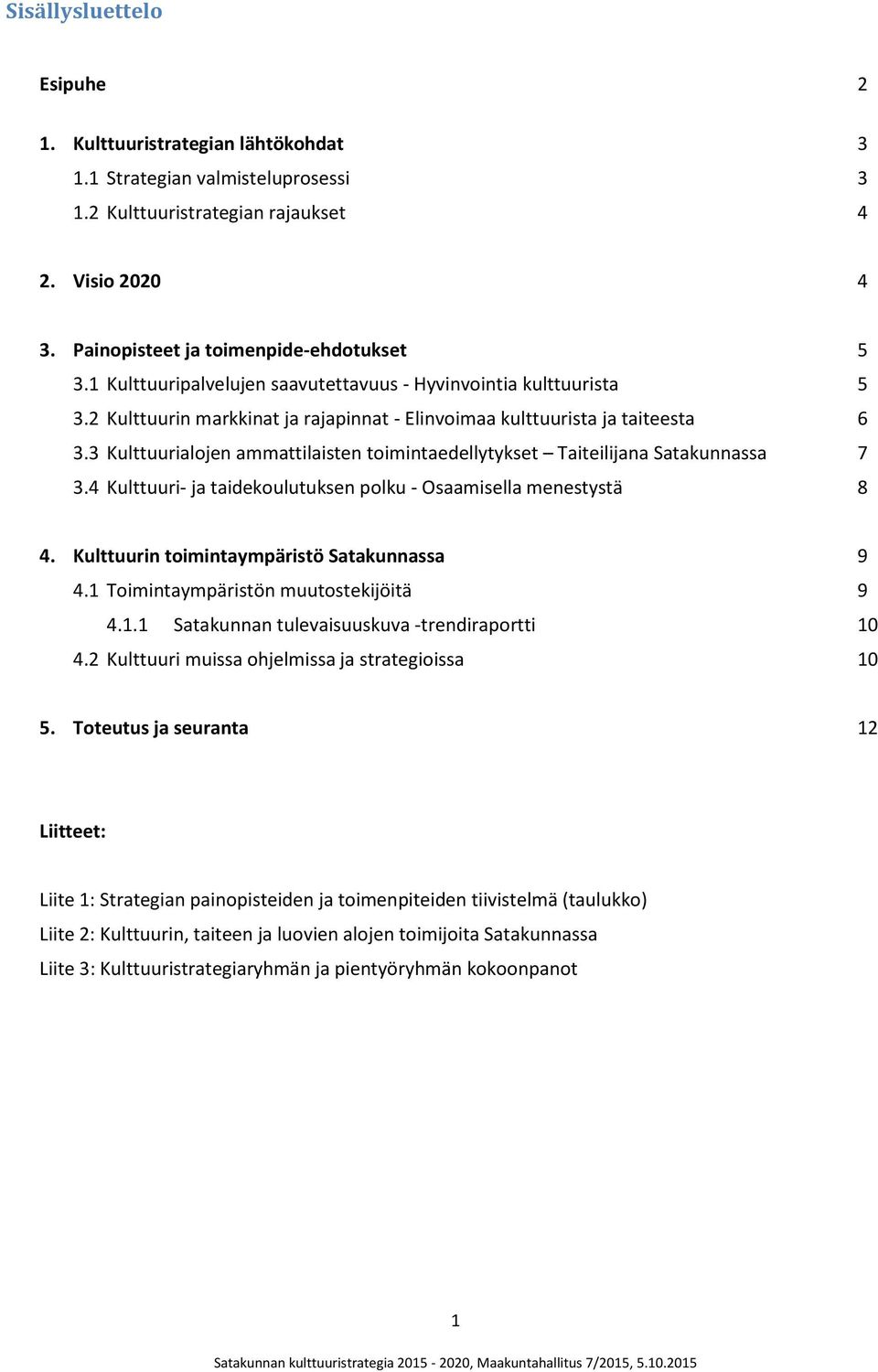 3 Kulttuurialojen ammattilaisten toimintaedellytykset Taiteilijana Satakunnassa 7 3.4 Kulttuuri- ja taidekoulutuksen polku - Osaamisella menestystä 8 4. Kulttuurin toimintaympäristö Satakunnassa 9 4.