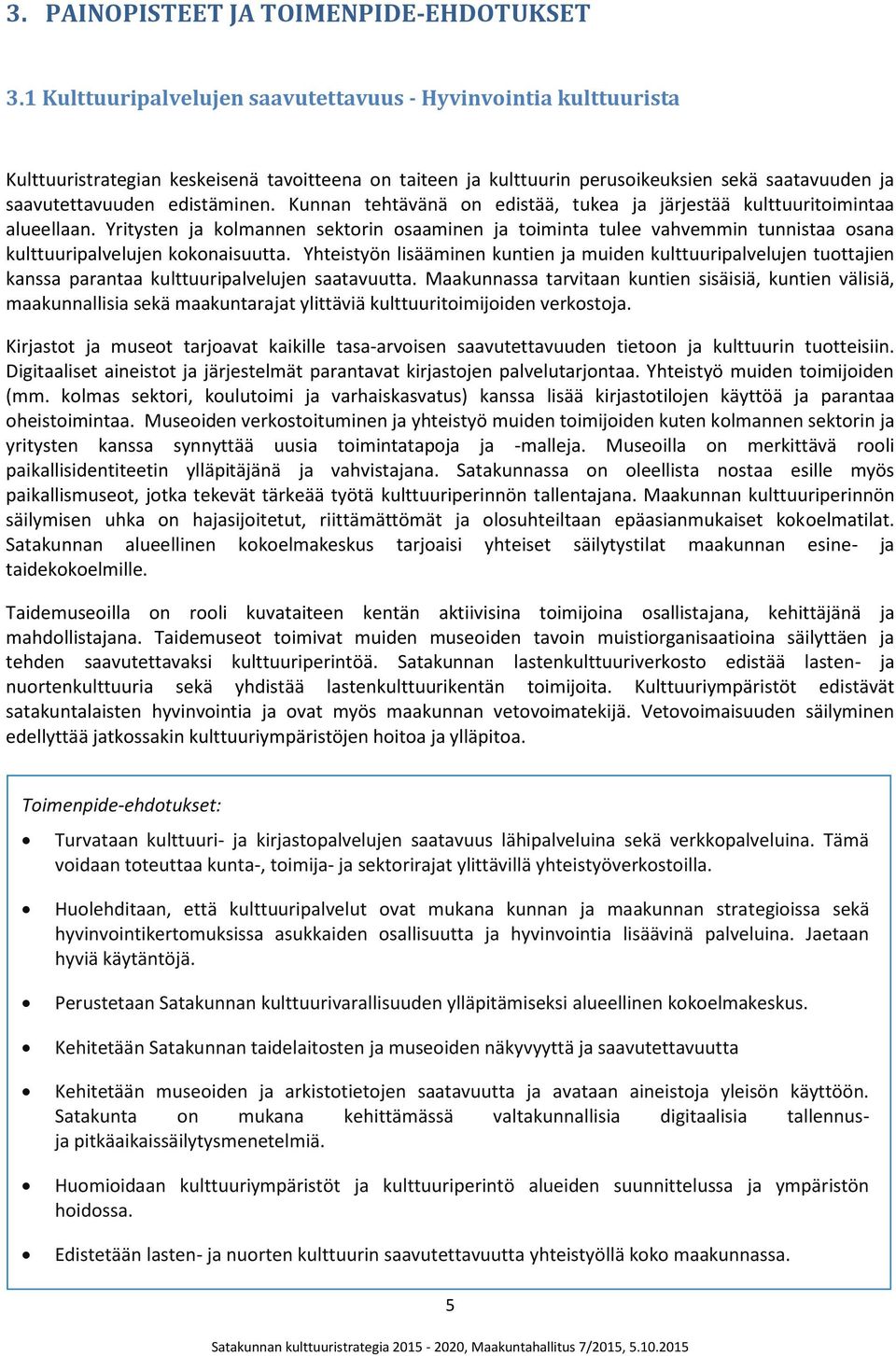 Kunnan tehtävänä on edistää, tukea ja järjestää kulttuuritoimintaa alueellaan. Yritysten ja kolmannen sektorin osaaminen ja toiminta tulee vahvemmin tunnistaa osana kulttuuripalvelujen kokonaisuutta.