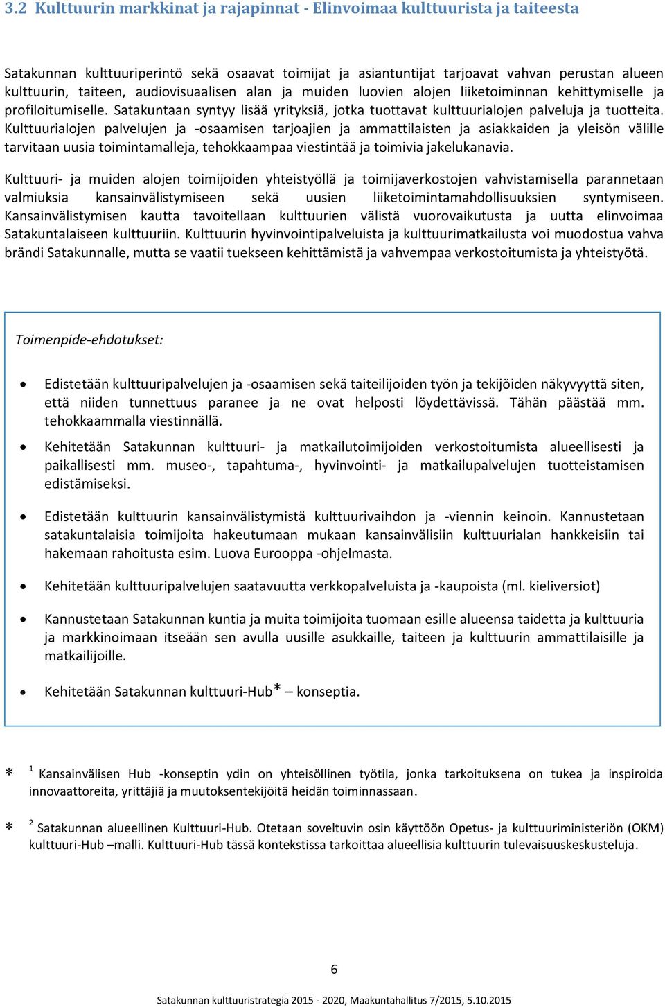 Kulttuurialojen palvelujen ja -osaamisen tarjoajien ja ammattilaisten ja asiakkaiden ja yleisön välille tarvitaan uusia toimintamalleja, tehokkaampaa viestintää ja toimivia jakelukanavia.