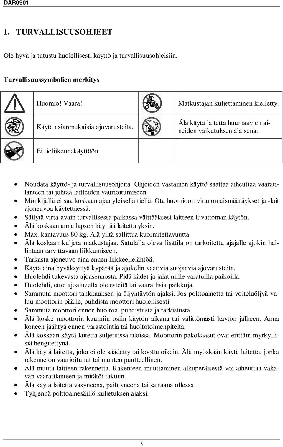 Ohjeiden vastainen käyttö saattaa aiheuttaa vaaratilanteen tai johtaa laitteiden vaurioitumiseen. Mönkijällä ei saa koskaan ajaa yleisellä tiellä.