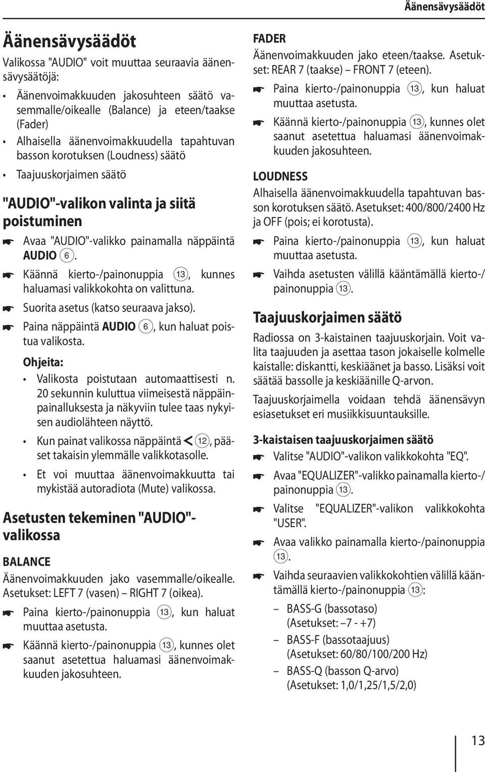 Käännä kierto-/painonuppia =, kunnes haluamasi valikkokohta on valittuna. Suorita asetus (katso seuraava jakso). Paina näppäintä AUDIO 6, kun haluat poistua valikosta.