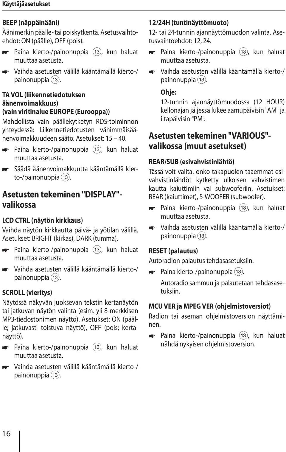 Liikennetiedotusten vähimmäisäänenvoimakkuudeen säätö. Asetukset: 15 40. Säädä äänenvoimakkuutta kääntämällä kierto-/painonuppia =.