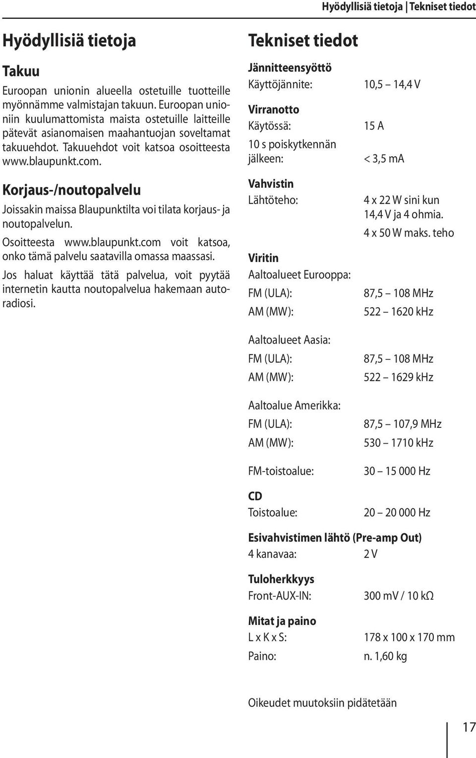 Korjaus-/noutopalvelu Joissakin maissa Blaupunktilta voi tilata korjaus- ja noutopalvelun. Osoitteesta www.blaupunkt.com voit katsoa, onko tämä palvelu saatavilla omassa maassasi.