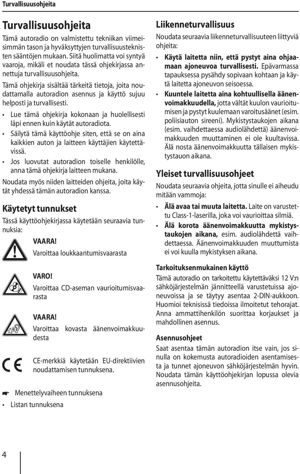 Tämä ohjekirja sisältää tärkeitä tietoja, joita noudattamalla autoradion asennus ja käyttö sujuu helposti ja turvallisesti.