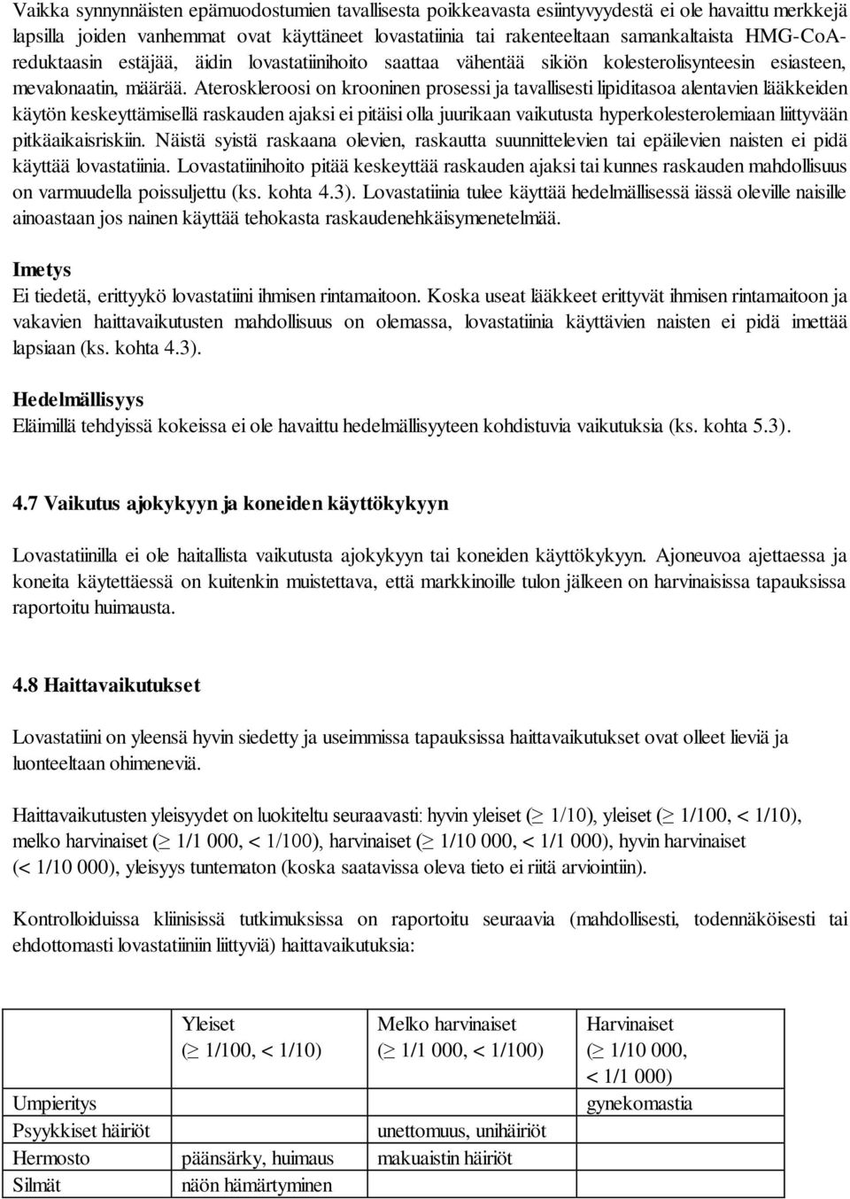 Ateroskleroosi on krooninen prosessi ja tavallisesti lipiditasoa alentavien lääkkeiden käytön keskeyttämisellä raskauden ajaksi ei pitäisi olla juurikaan vaikutusta hyperkolesterolemiaan liittyvään