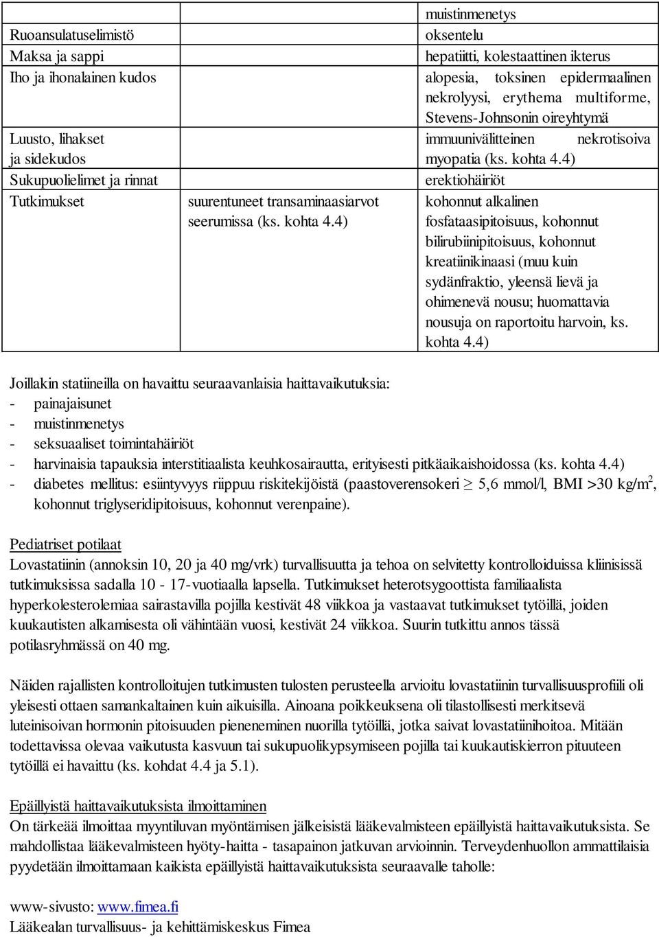 4) Sukupuolielimet ja rinnat erektiohäiriöt Tutkimukset suurentuneet transaminaasiarvot seerumissa (ks. kohta 4.