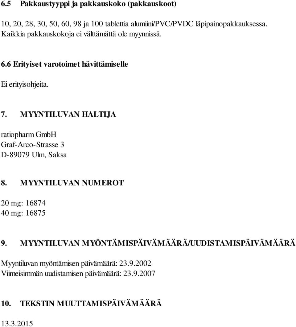 MYYNTILUVAN HALTIJA ratiopharm GmbH Graf-Arco-Strasse 3 D-89079 Ulm, Saksa 8. MYYNTILUVAN NUMEROT 20 mg: 16874 40 mg: 16875 9.