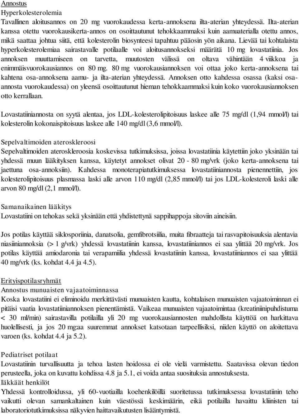 Lievää tai kohtalaista hyperkolesterolemiaa sairastavalle potilaalle voi aloitusannokseksi määrätä 10 mg lovastatiinia.