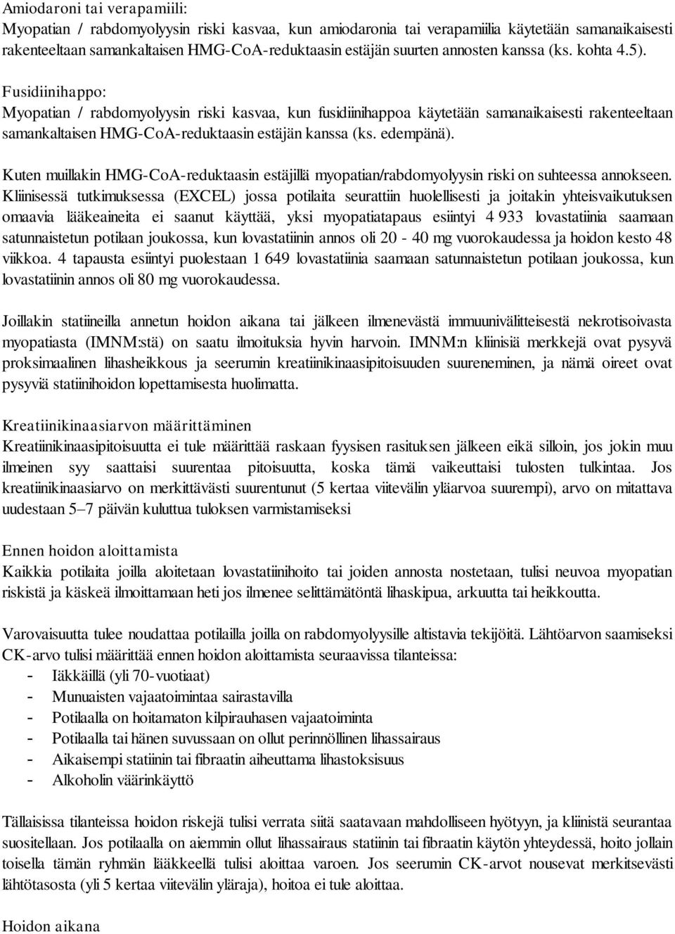 Fusidiinihappo: Myopatian / rabdomyolyysin riski kasvaa, kun fusidiinihappoa käytetään samanaikaisesti rakenteeltaan samankaltaisen HMG-CoA-reduktaasin estäjän kanssa (ks. edempänä).