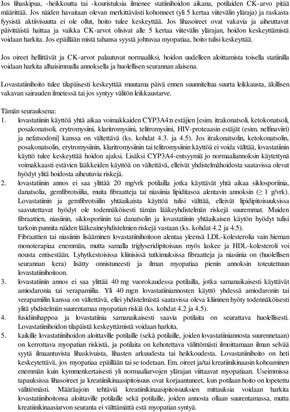 Jos lihasoireet ovat vakavia ja aiheuttavat päivittäistä haittaa ja vaikka CK-arvot olisivat alle 5 kertaa viitevälin ylärajan, hoidon keskeyttämistä voidaan harkita.