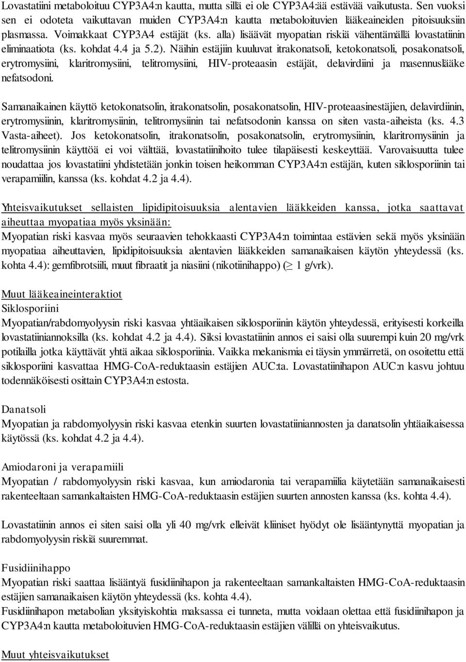 alla) lisäävät myopatian riskiä vähentämällä lovastatiinin eliminaatiota (ks. kohdat 4.4 ja 5.2).