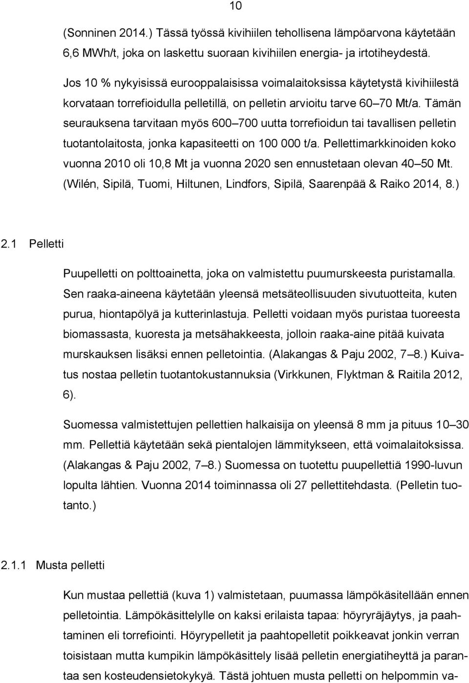 Tämän seurauksena tarvitaan myös 600 700 uutta torrefioidun tai tavallisen pelletin tuotantolaitosta, jonka kapasiteetti on 100 000 t/a.