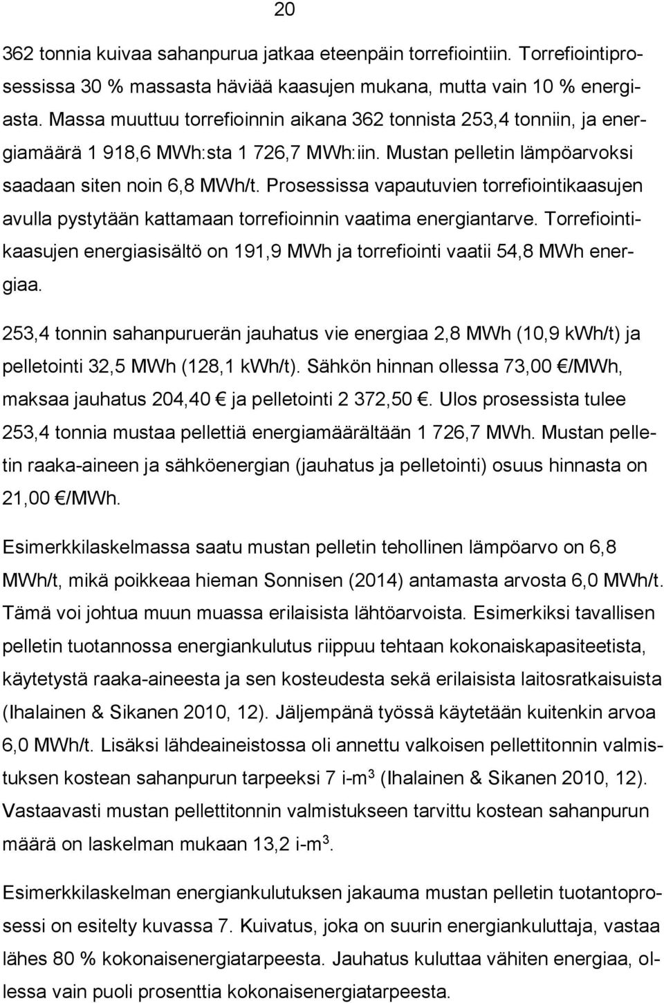 Prosessissa vapautuvien torrefiointikaasujen avulla pystytään kattamaan torrefioinnin vaatima energiantarve. Torrefiointikaasujen energiasisältö on 191,9 MWh ja torrefiointi vaatii 54,8 MWh energiaa.