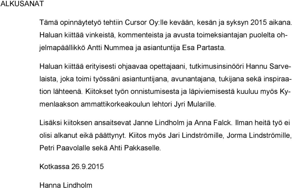 Haluan kiittää erityisesti ohjaavaa opettajaani, tutkimusinsinööri Hannu Sarvelaista, joka toimi työssäni asiantuntijana, avunantajana, tukijana sekä inspiraation lähteenä.