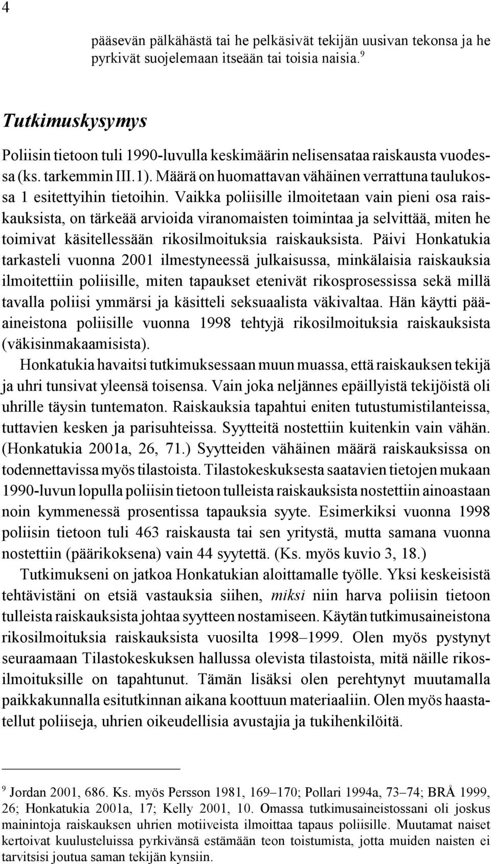 Vaikka poliisille ilmoitetaan vain pieni osa raiskauksista, on tärkeää arvioida viranomaisten toimintaa ja selvittää, miten he toimivat käsitellessään rikosilmoituksia raiskauksista.