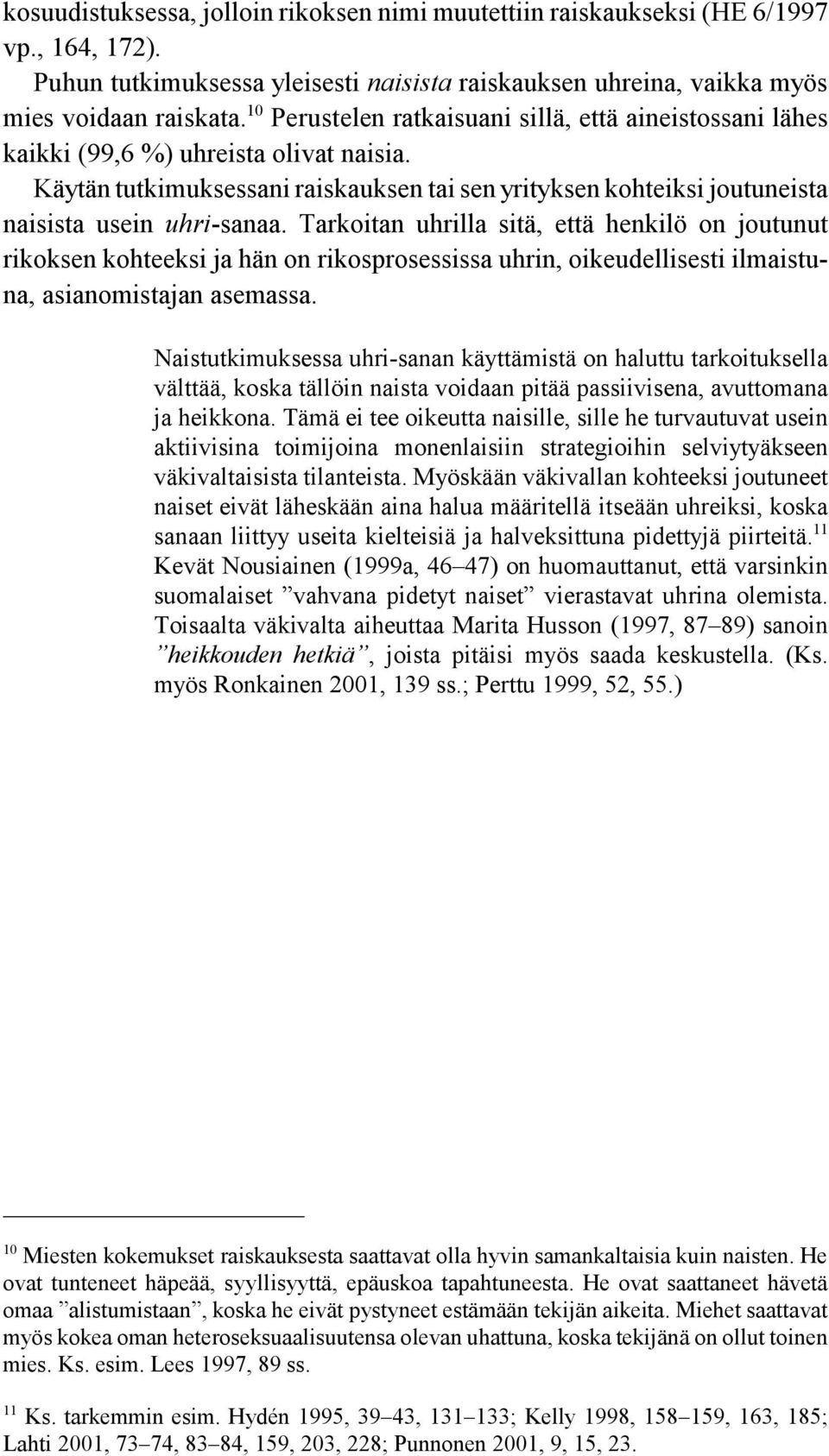 Tarkoitan uhrilla sitä, että henkilö on joutunut rikoksen kohteeksi ja hän on rikosprosessissa uhrin, oikeudellisesti ilmaistuna, asianomistajan asemassa.