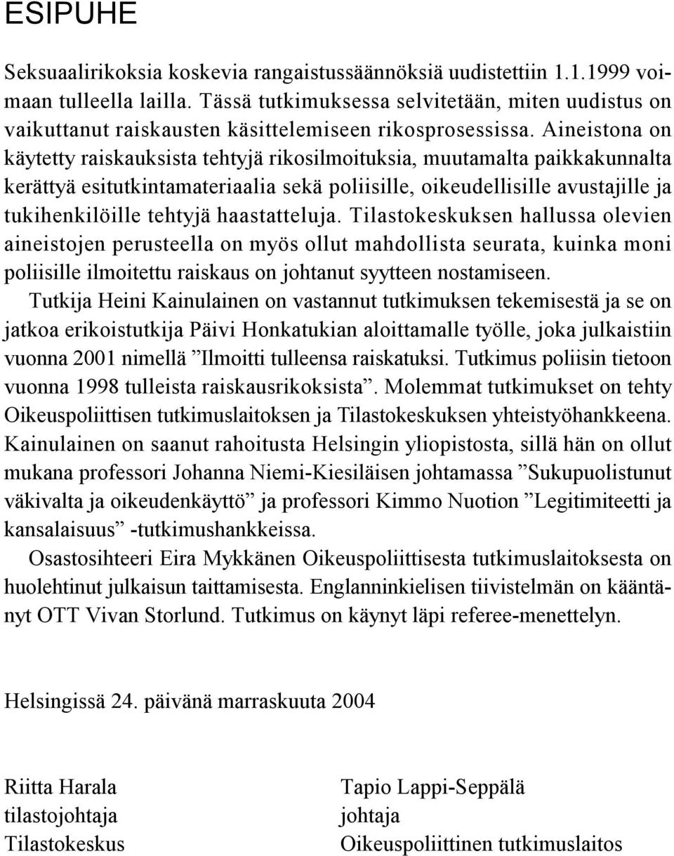 Aineistona on käytetty raiskauksista tehtyjä rikosilmoituksia, muutamalta paikkakunnalta kerättyä esitutkintamateriaalia sekä poliisille, oikeudellisille avustajille ja tukihenkilöille tehtyjä