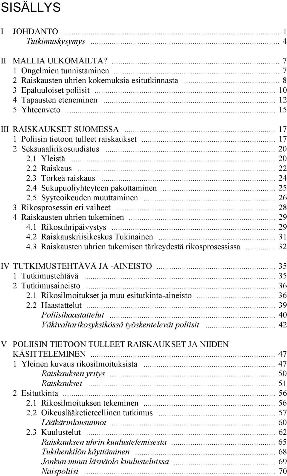 3 Törkeä raiskaus... 24 2.4 Sukupuoliyhteyteen pakottaminen... 25 2.5 Syyteoikeuden muuttaminen... 26 3 Rikosprosessin eri vaiheet... 28 4 Raiskausten uhrien tukeminen... 29 4.1 Rikosuhripäivystys.