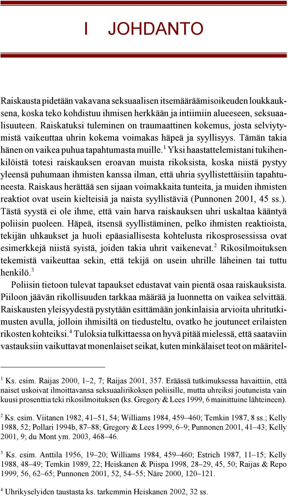 1 Yksi haastattelemistani tukihenkilöistä totesi raiskauksen eroavan muista rikoksista, koska niistä pystyy yleensä puhumaan ihmisten kanssa ilman, että uhria syyllistettäisiin tapahtuneesta.